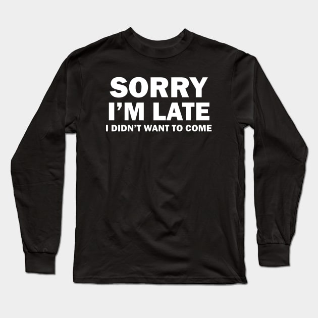 Sorry I'm Late Long Sleeve T-Shirt by DrinkAndMakeStuff